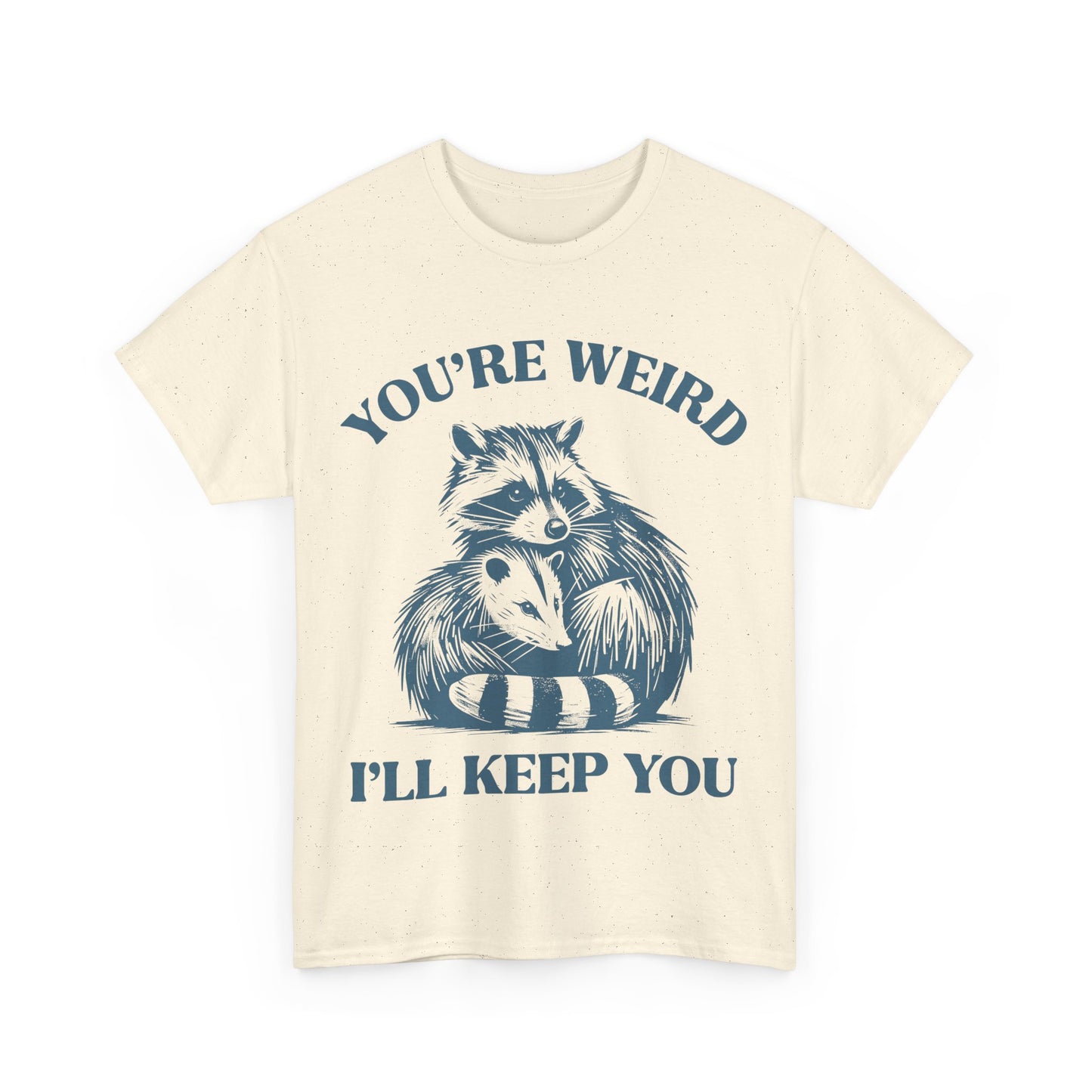 You're Weird, I'll Keep You - Shirt