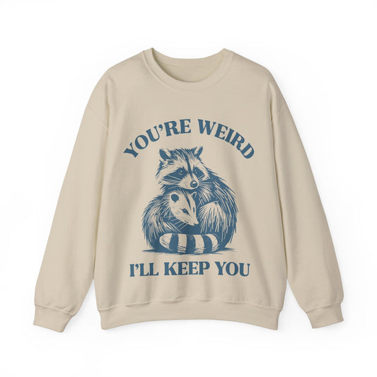 You're Weird, I'll Keep You - Crewneck Sweatshirt