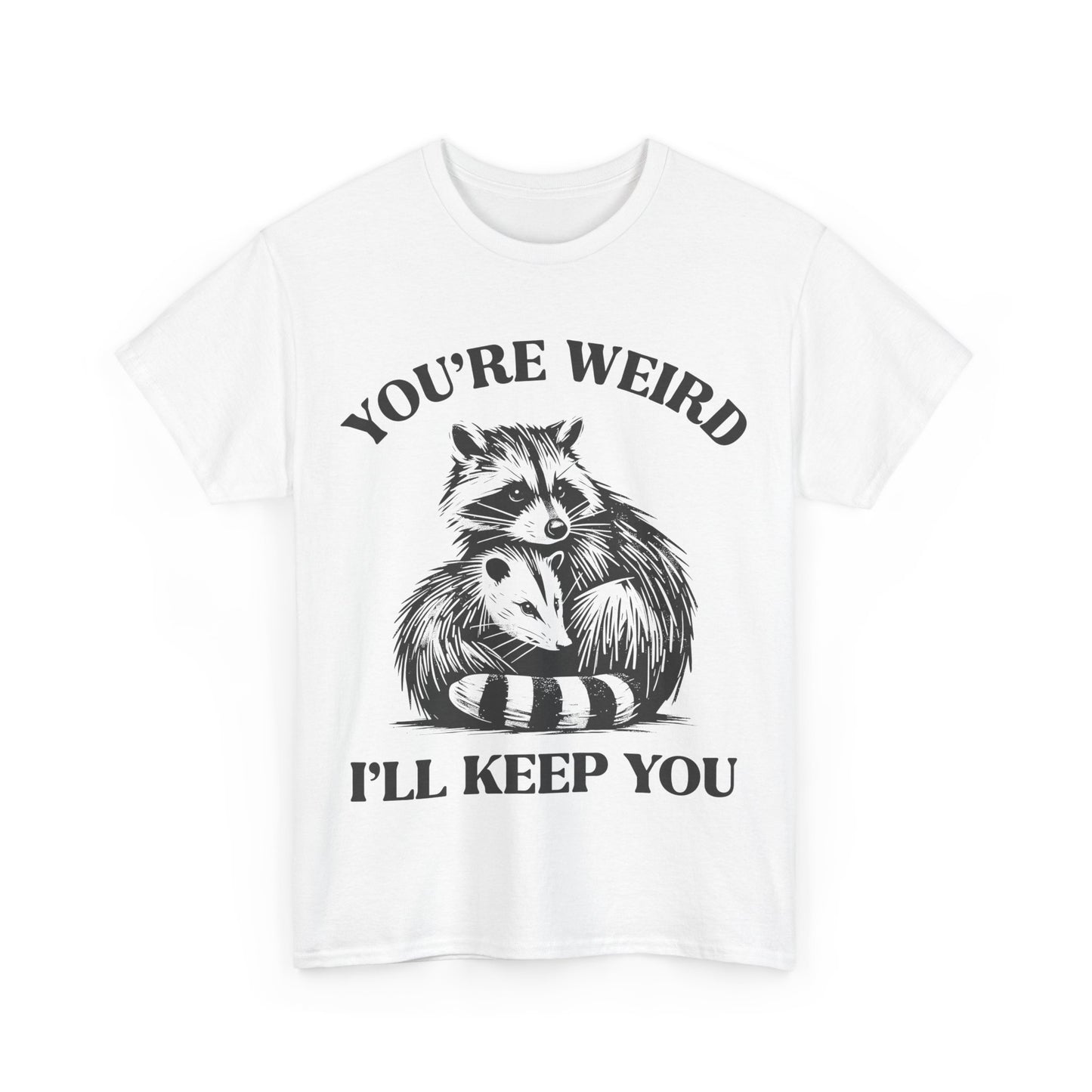 You're Weird, I'll Keep You - Shirt