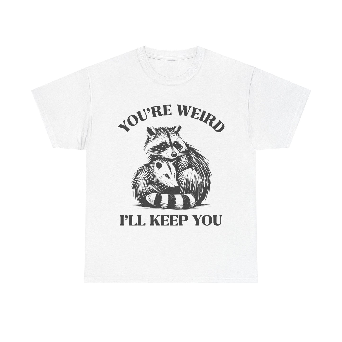 You're Weird, I'll Keep You - Shirt