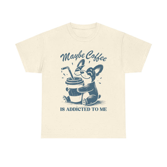 Maybe Coffee is Addicted to Me - Shirt