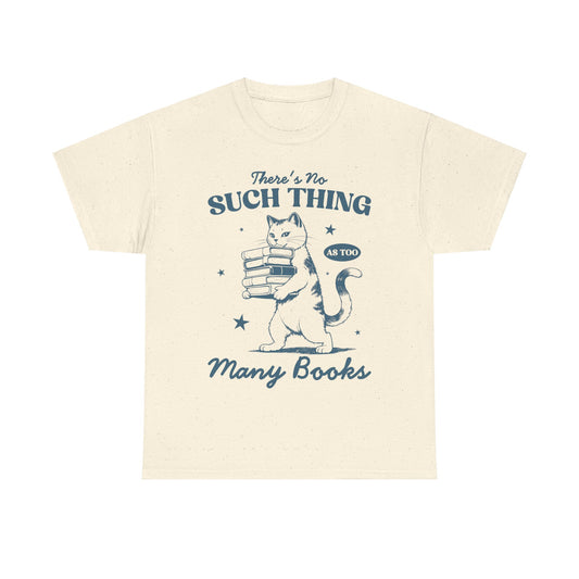 There's No Such Thing As Too Many Books - Shirt