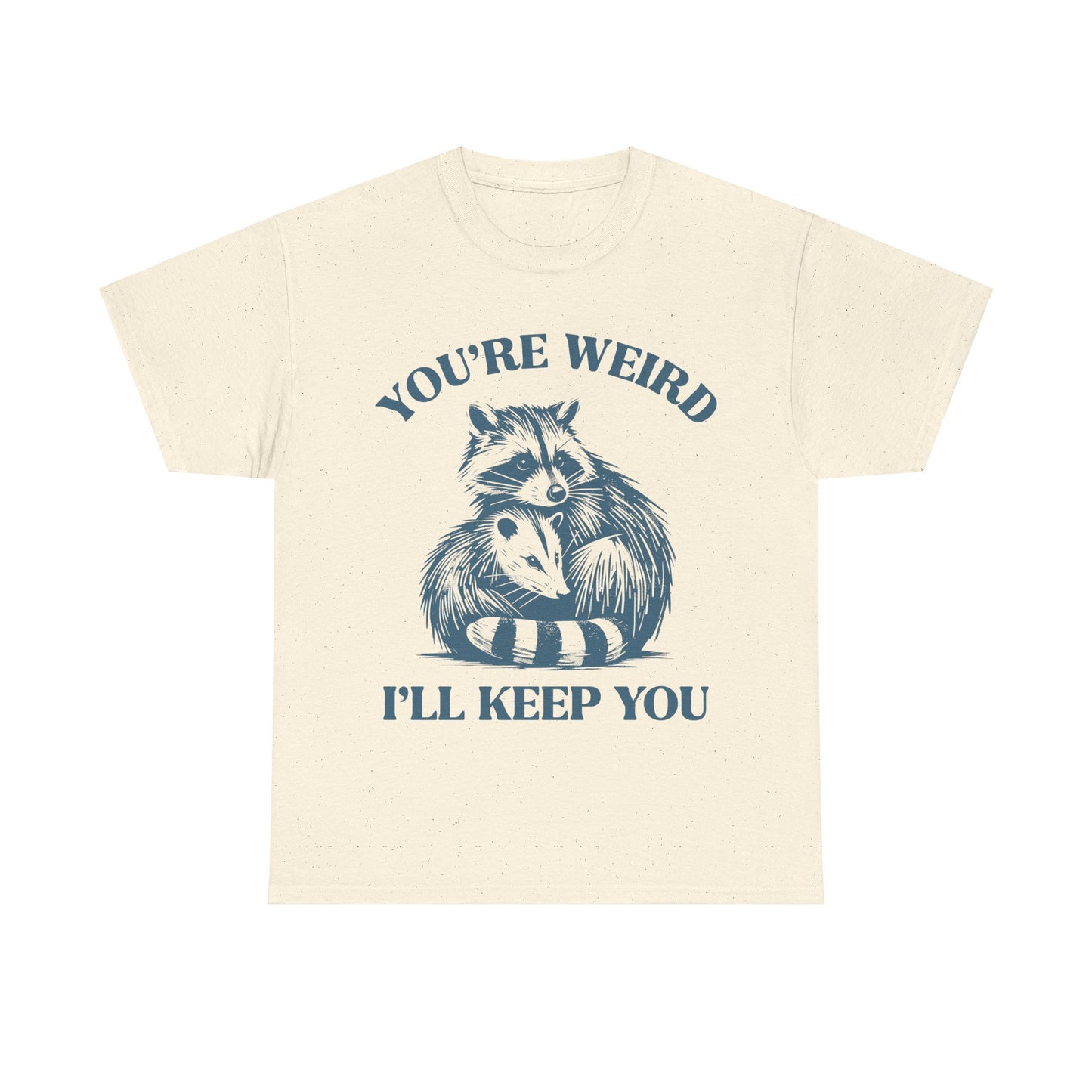 You're Weird, I'll Keep You - Shirt